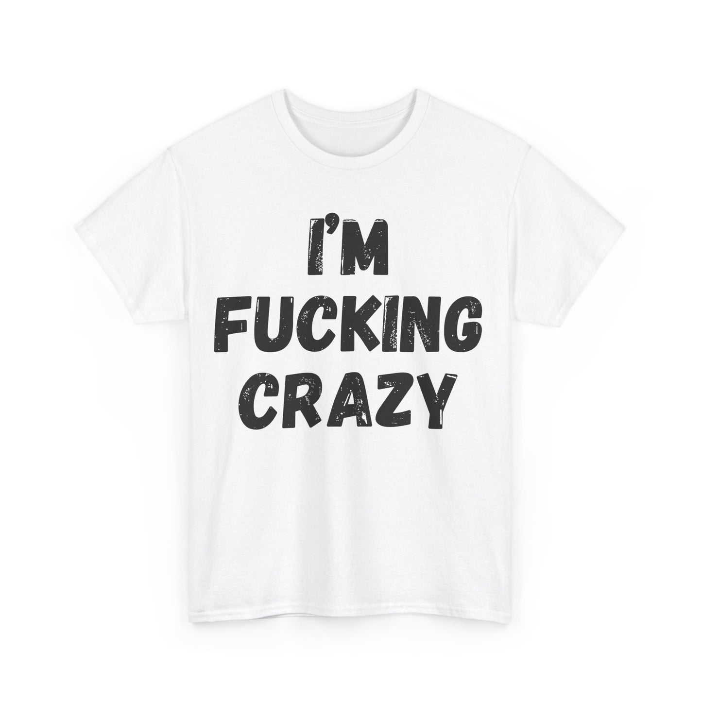 I'm Fucking Crazy T-shirt