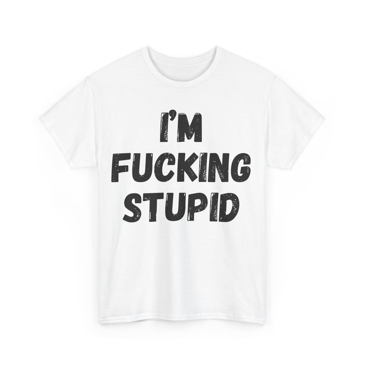 I'm Fucking Stupid T-Shirt