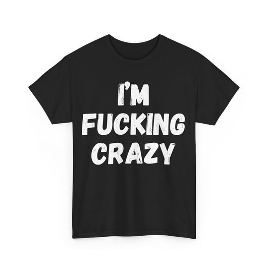 I'm Fucking Crazy T-shirt